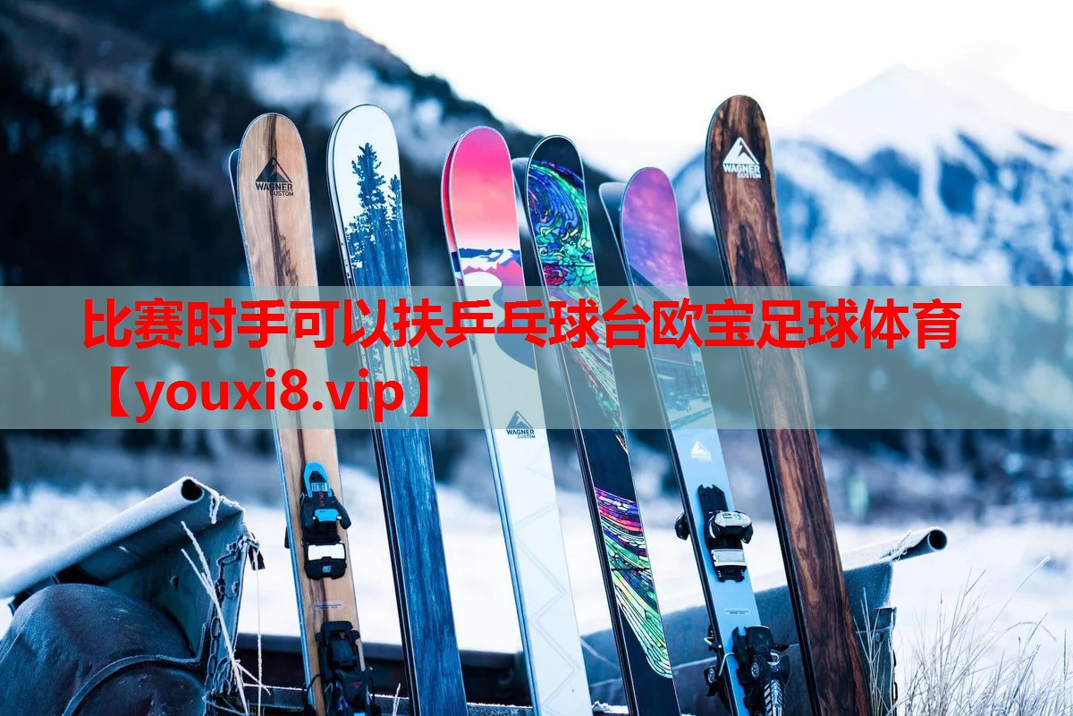 比赛时手可以扶乒乓球台欧宝足球体育