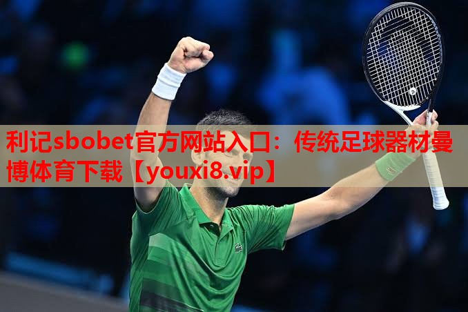 利记sbobet官方网站入口：传统足球器材曼博体育下载