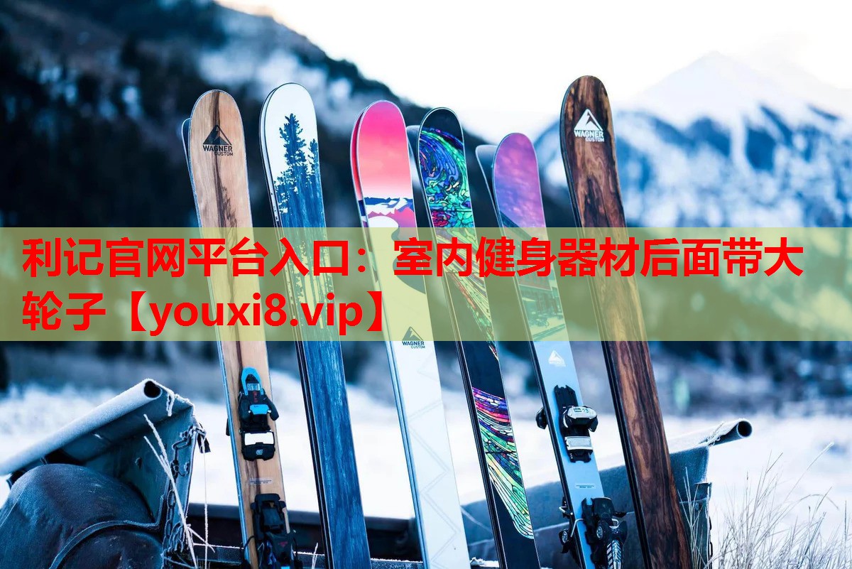 利记官网平台入口：室内健身器材后面带大轮子