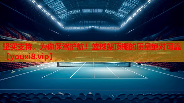 坚实支持，为你保驾护航！篮球架顶棚的质量绝对可靠