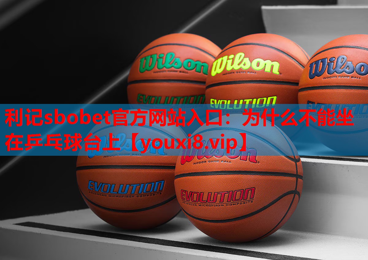 利记sbobet官方网站入口：为什么不能坐在乒乓球台上